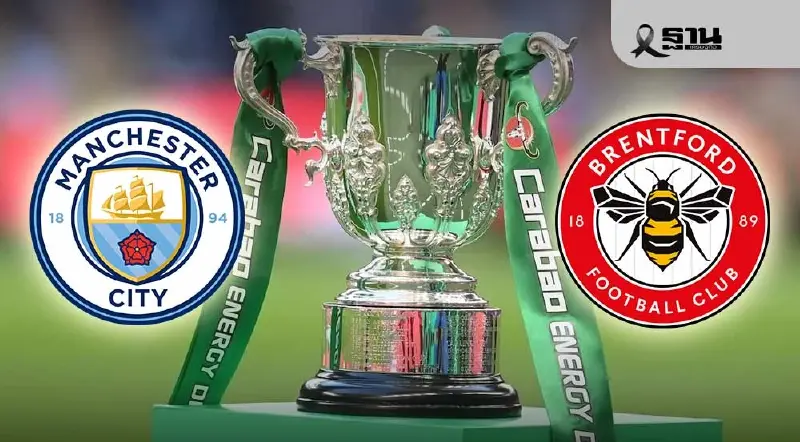 ถ่ายทอดสด แมนซิตี้ พบ เบรนท์ฟอร์ด ดูบอลสด คาราบาวคัพ รอบ 8 ทีม 02.30 น.